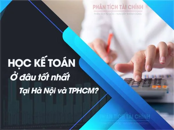Học kế toán ở đâu tốt nhất tại Hà Nội và TPHCM?