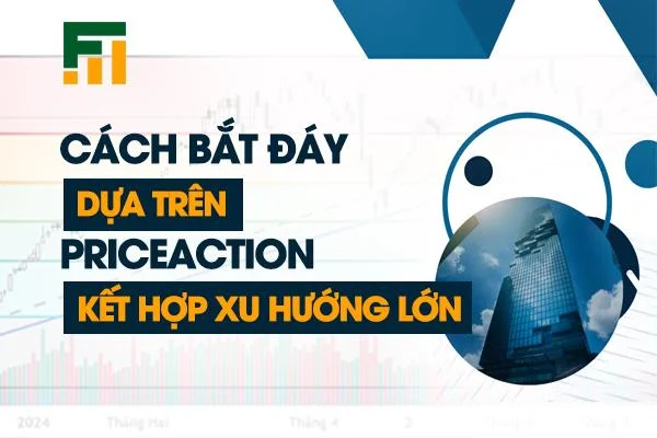 Chia Sẻ CÁCH BẮT ĐÁY Dựa Trên PRICEACTION Kết Hợp Xu Hướng Lớn