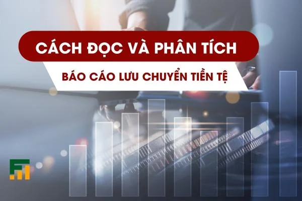 Cách Đọc Và Phân Tích Báo Cáo Lưu Chuyển Tiền Tệ