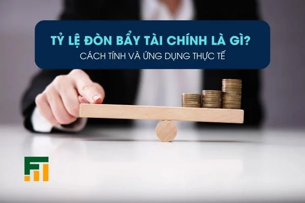 Tỷ Lệ Đòn Bẩy Tài Chính Là Gì? Cách Tính và Ứng Dụng Thực Tế