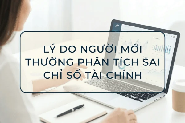 Lý Do Người Mới Thường Phân Tích Sai Chỉ Số Tài Chính