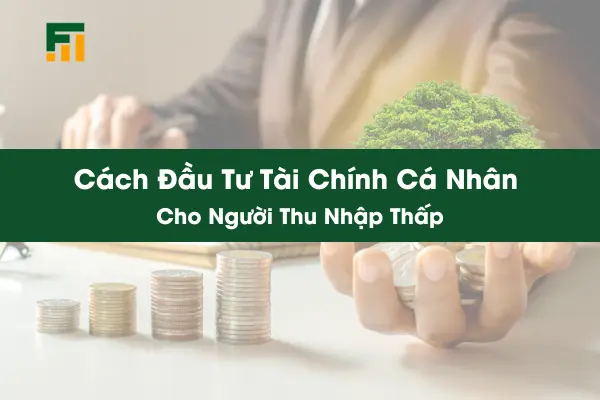 Cách Đầu Tư Tài Chính Cá Nhân Cho Người Thu Nhập Thấp