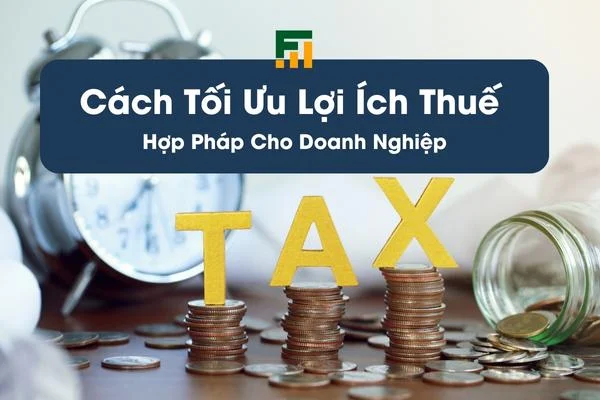 Cách Tối Ưu Lợi Ích Thuế Hợp Pháp Cho Doanh Nghiệp