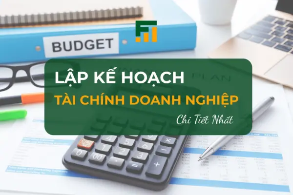 Lập Kế Hoạch Tài Chính Doanh Nghiệp Chi Tiết Nhất
