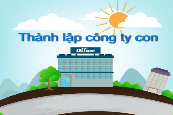 Thủ tục thành lập công ty con chuẩn nhất