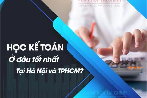 Học kế toán ở đâu tốt nhất tại Hà Nội và TPHCM?