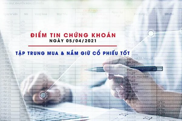 Điểm tin chứng khoán ngày 05/04/2021: Tập trung mua & nắm giữ cổ phiếu tốt