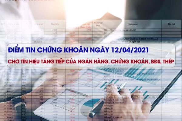 Thị trường chứng khoán hôm nay - Ngày 12/04/2021: Chờ tín hiệu tăng tiếp của ngân hàng, chứng khoán, BĐS, thép