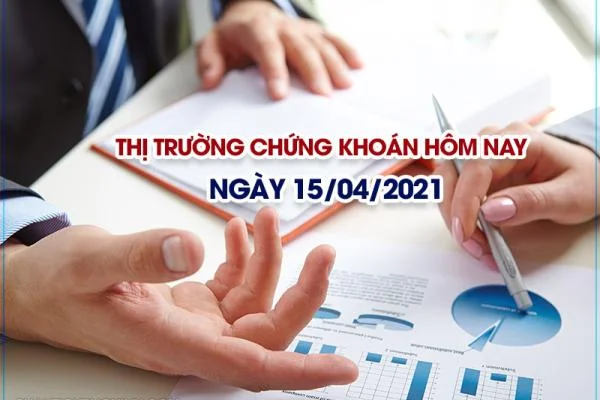 Thị trường chứng khoán hôm nay – Ngày 15/04/2021: Tập trung vào cổ phiếu trụ, cổ phiếu vốn hóa lớn