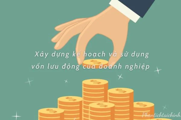 Xây dựng kế hoạch và sử dụng vốn lưu động của doanh nghiệp