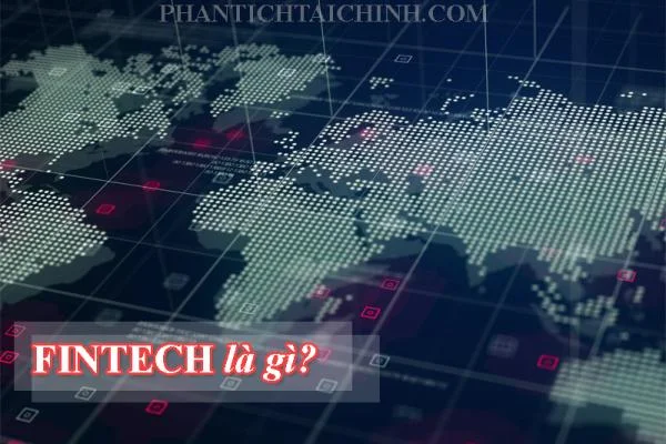 Fintech là gì? Sự bùng nổ của fintech tại Việt Nam