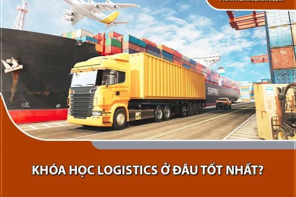 Học Khóa Học Logistics Ở Đâu Tốt Nhất?