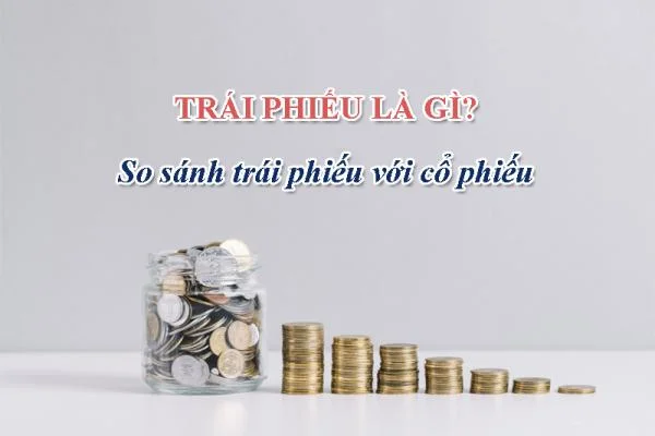 Trái phiếu là gì? So sánh trái phiếu và cổ phiếu