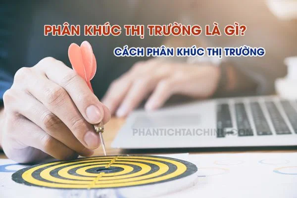 Phân Khúc Thị Trường Là Gì? Cách Phân Khúc Thị Trường