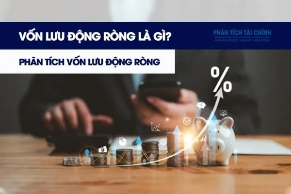 Vốn Lưu Động Ròng Là Gì? Phân Tích Vốn Lưu Động Ròng