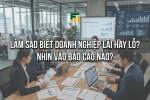 Làm Sao Biết Doanh Nghiệp Lãi Hay Lỗ? Nhìn Vào Báo Cáo Nào?