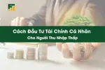 cach-dau-tu-tai-chinh-ca-nhan-cho-nguoi-thu-nhap-thap