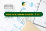 Định Giá Doanh Nghiệp Là Gì? Những Kiến Thức Cốt Lõi Cần Nắm