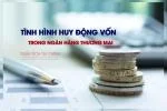 Phân tích tình hình huy động vốn trong các ngân hàng thương mại