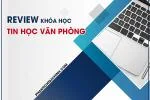 Review khóa học TIN HỌC VĂN PHÒNG chất lượng tốt nhất