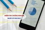 Điểm tin chứng khoán 07/04/2021: Tập trung mua & nắm giữ cổ phiếu tốt