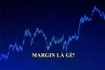 Margin là gì? Ảnh hưởng của Margin đến thị trường chứng khoán