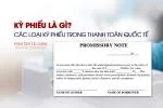 Kỳ Phiếu Là Gì? Các Loại Kỳ Phiếu Trong Thanh Toán Quốc Tế