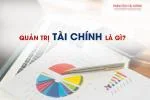 Quản Trị Tài Chính Là Gì? Tổng Quan Quản Trị Tài Chính Doanh Nghiệp