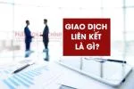 Giao Dịch Liên Kết Là Gì? Cách Xác Định Giao Dịch Liên Kết