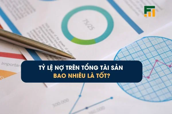 Tỷ Lệ Nợ Trên Tổng Tài Sản Bao Nhiêu Là Tốt