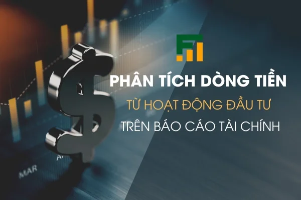 phân tích dòng tiền từ hoạt động đầu tư trên báo cáo tài chính