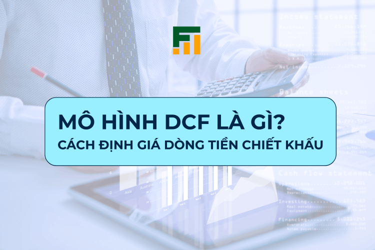 Mô Hình DCF Là Gì? Cách Định Giá Dòng Tiền Chiết Khấu
