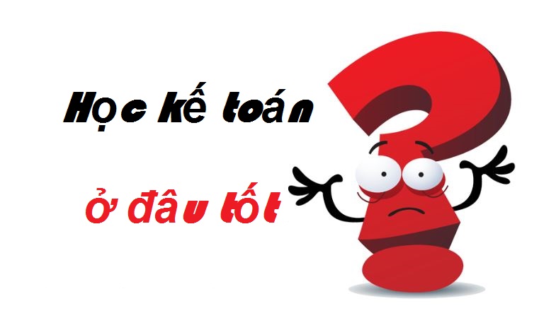 hoc-ke-toan-o-dau-tot- Học kế toán ở đâu tốt nhất tại Hà Nội và TPHCM