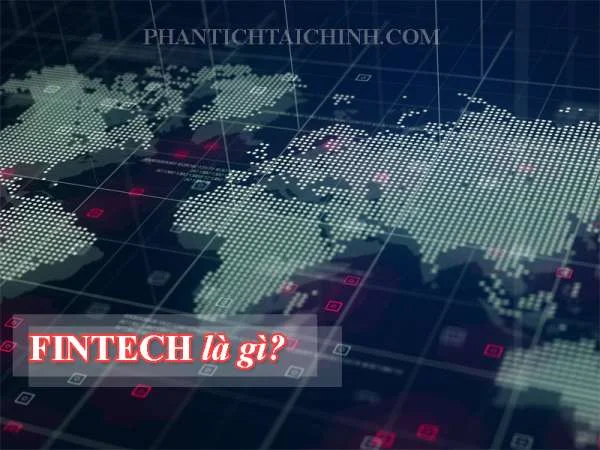 Fintech là gì? Sự bùng nổ của fintech tại Việt Nam