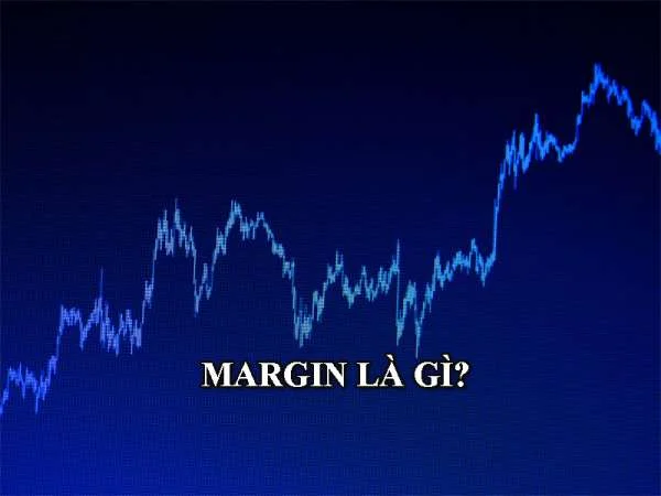 Margin là gì? Ảnh hưởng của Margin đến thị trường chứng khoán