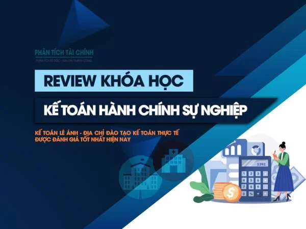 REVIEW Khóa Học Kế Toán Hành Chính Sự Nghiệp Online & Offline Tốt Nhất